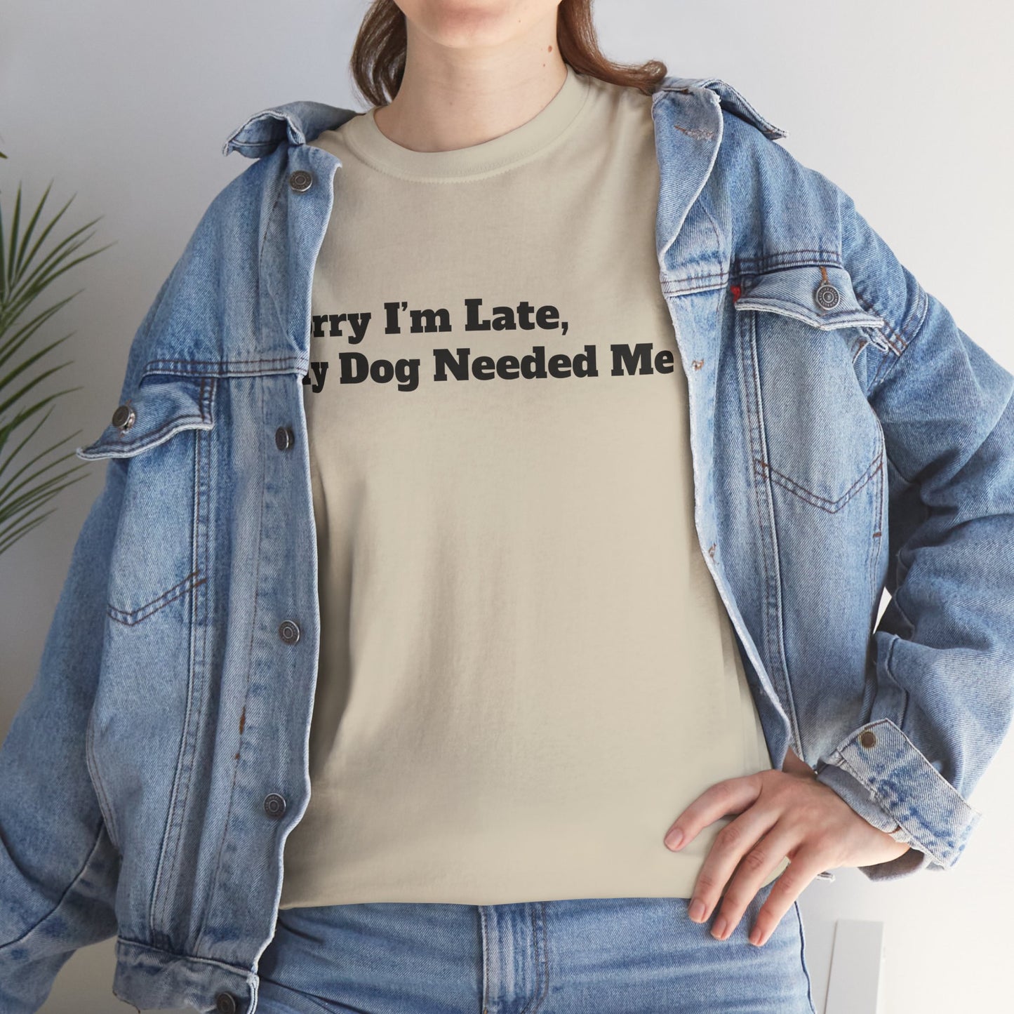 Sorry I’m Late My Dog Needed Me T-Shirt — Funny Dog Lover Tee