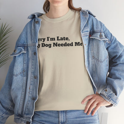 Sorry I’m Late My Dog Needed Me T-Shirt — Funny Dog Lover Tee