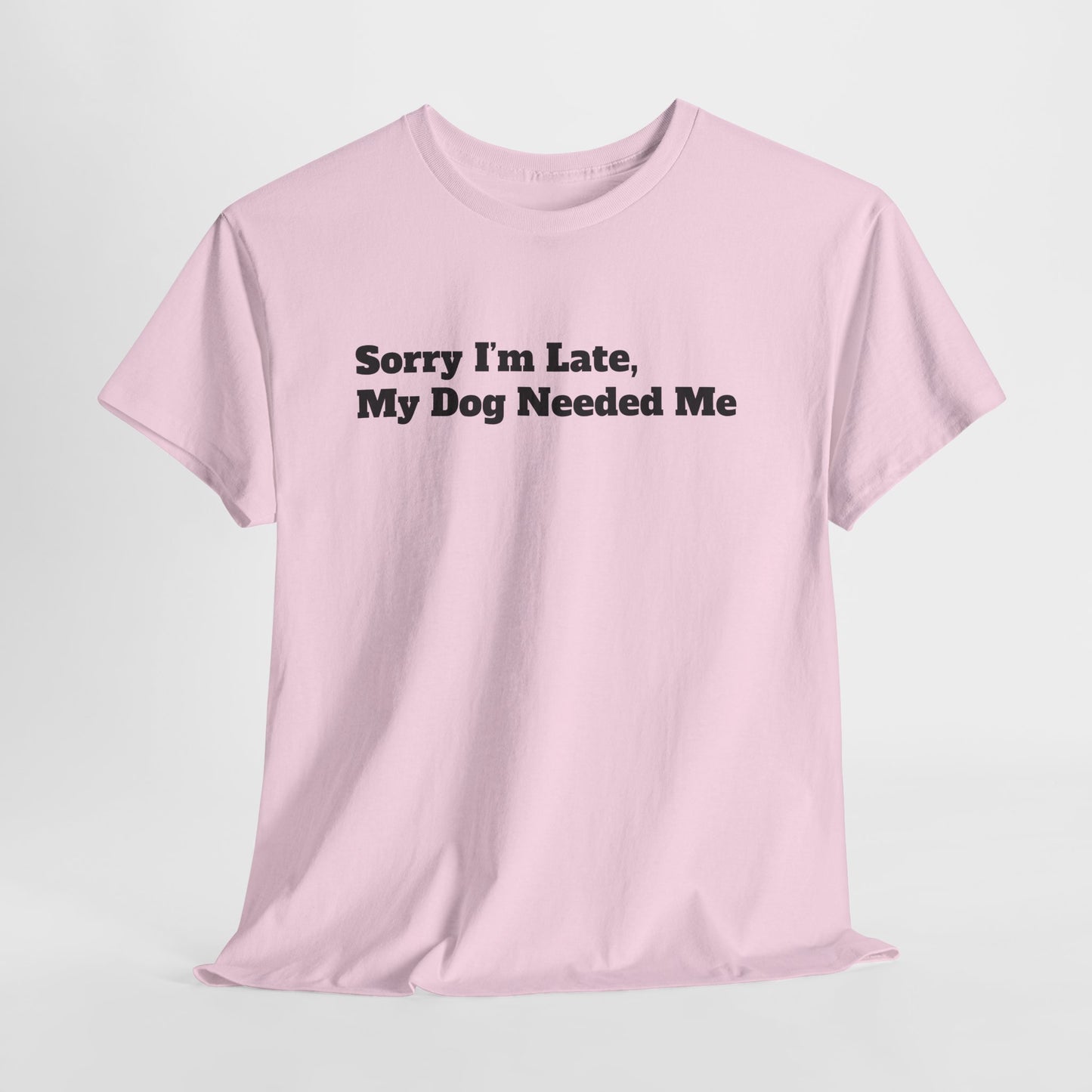 Sorry I’m Late My Dog Needed Me T-Shirt — Funny Dog Lover Tee