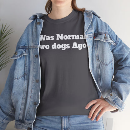 T-Shirt — "I Was Normal Two Dogs Ago" Funny Dog Lover Tee