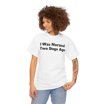 T-Shirt — "I Was Normal Two Dogs Ago" Funny Dog Lover Tee