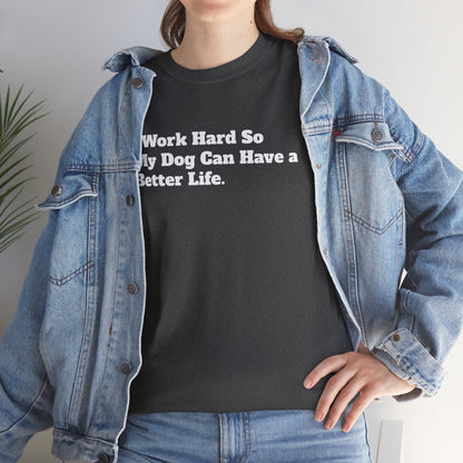 I Work Hard So My Dog Can Have a Better Life T-Shirt