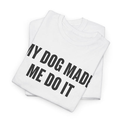 My Dog Made Me Do It T‑Shirt — Funny Dog Lover Tee