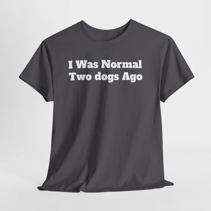 T-Shirt — "I Was Normal Two Dogs Ago" Funny Dog Lover Tee