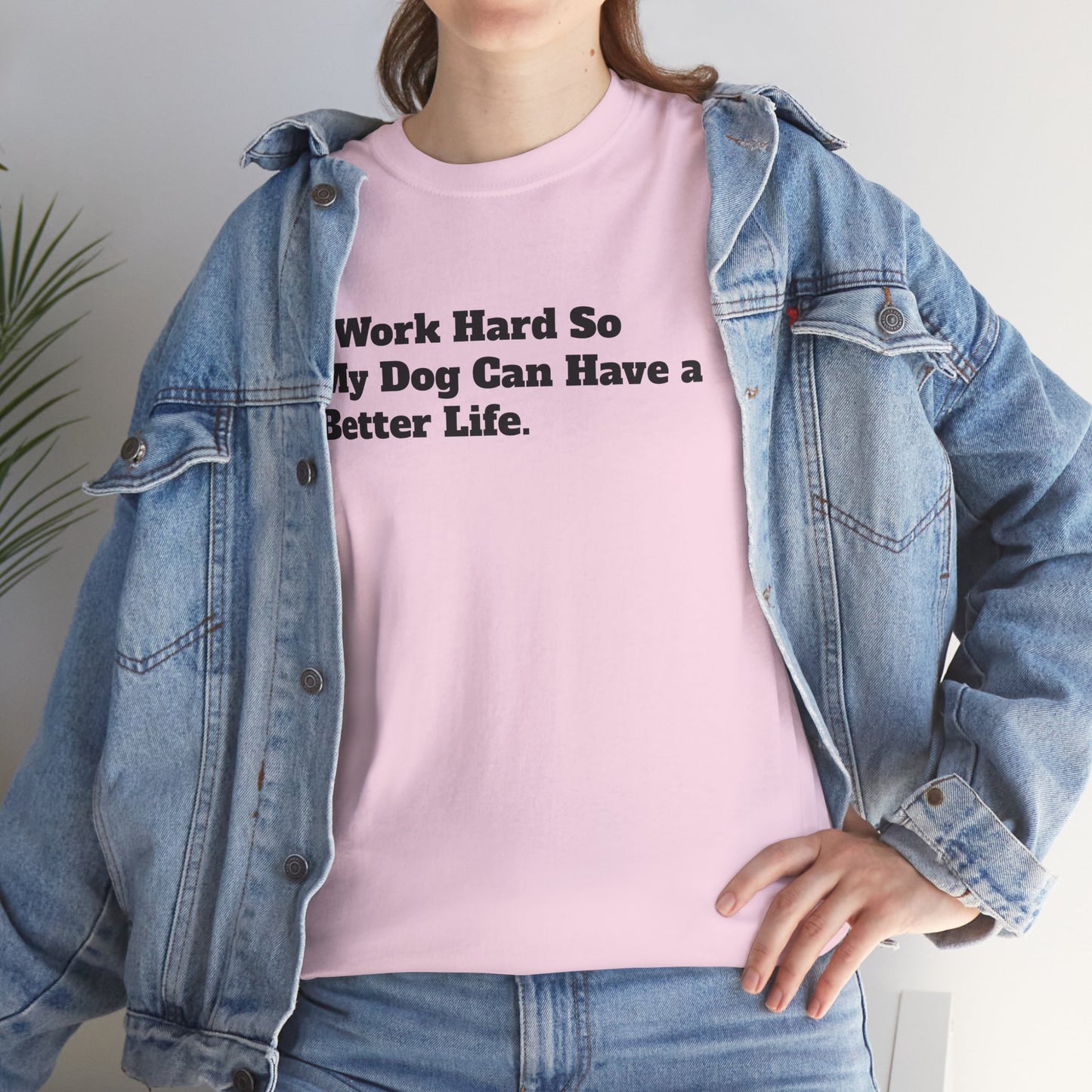 I Work Hard So My Dog Can Have a Better Life T-Shirt