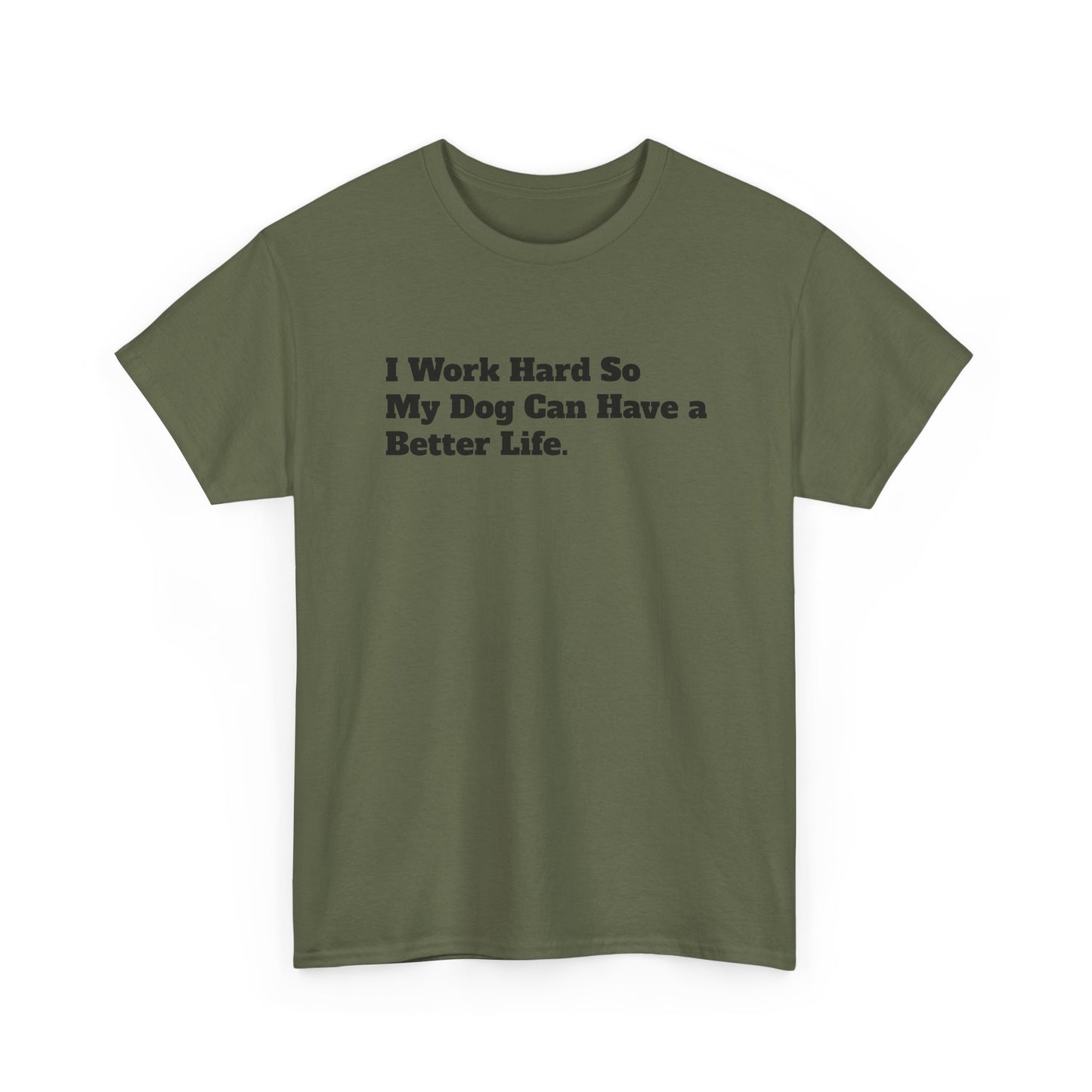 I Work Hard So My Dog Can Have a Better Life T-Shirt