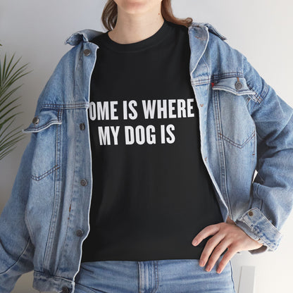 T-Shirt — "Home Is Where My Dog Is" Graphic Tee (Dog Lover Gift)