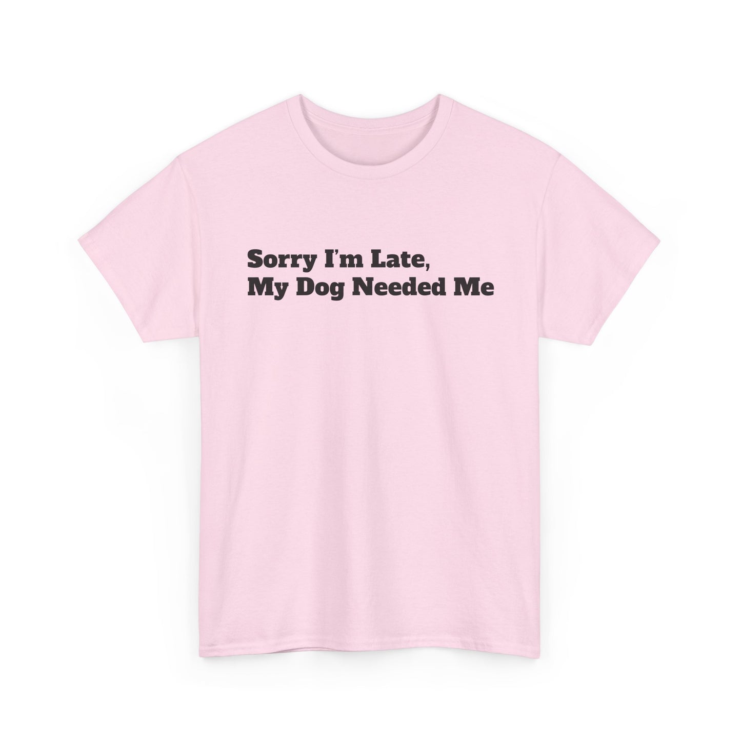 Sorry I’m Late My Dog Needed Me T-Shirt — Funny Dog Lover Tee