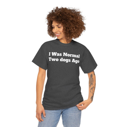 T-Shirt — "I Was Normal Two Dogs Ago" Funny Dog Lover Tee