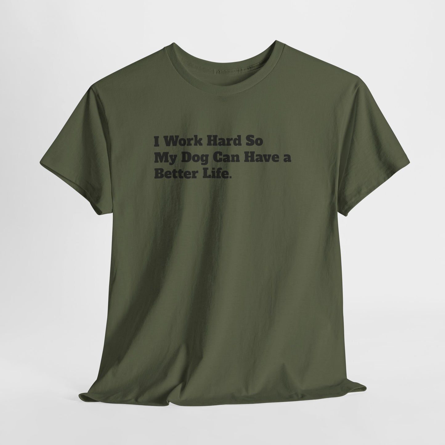 I Work Hard So My Dog Can Have a Better Life T-Shirt