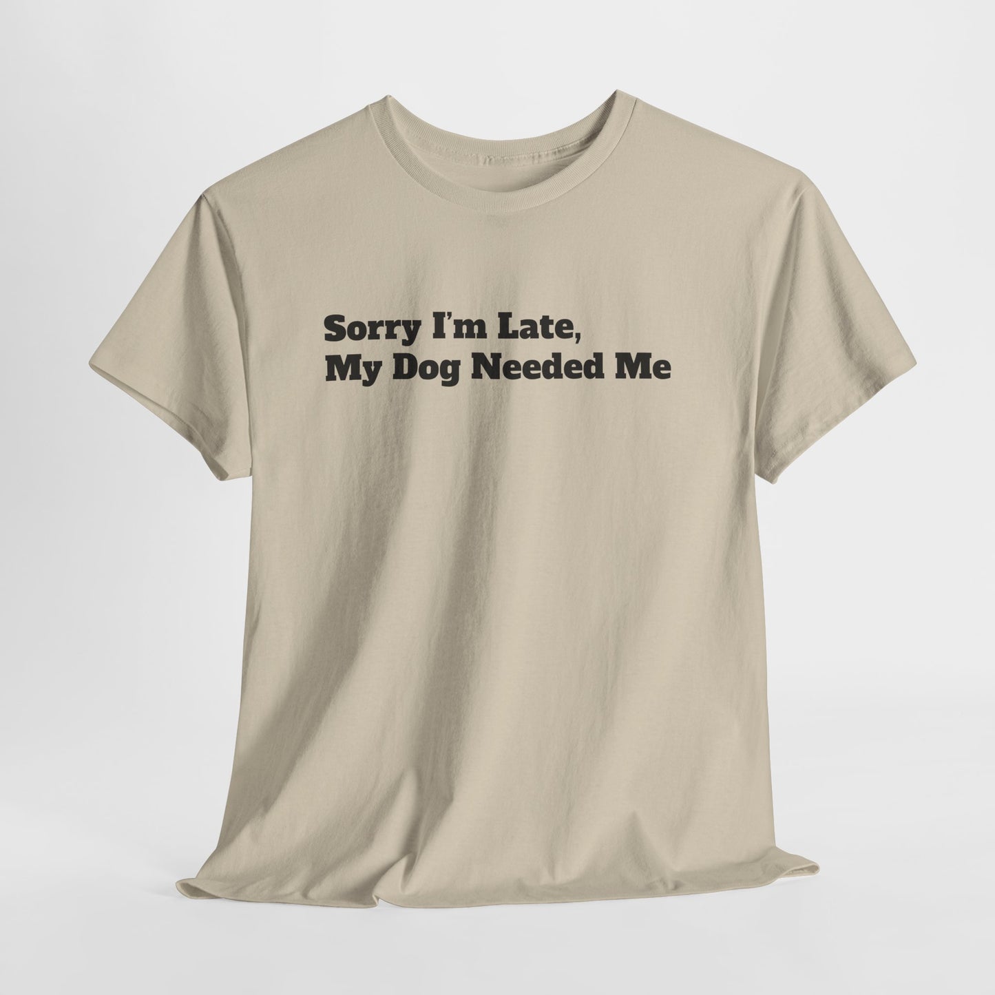 Sorry I’m Late My Dog Needed Me T-Shirt — Funny Dog Lover Tee