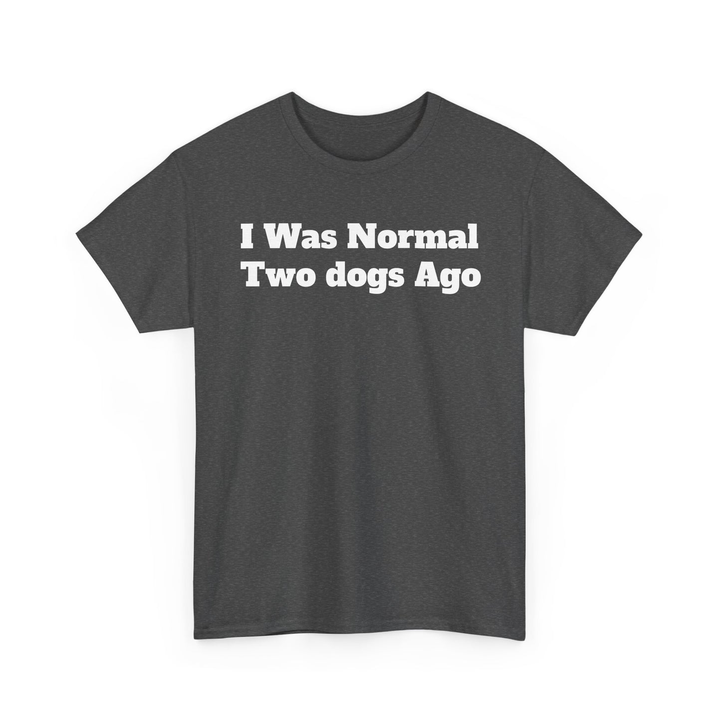 T-Shirt — "I Was Normal Two Dogs Ago" Funny Dog Lover Tee
