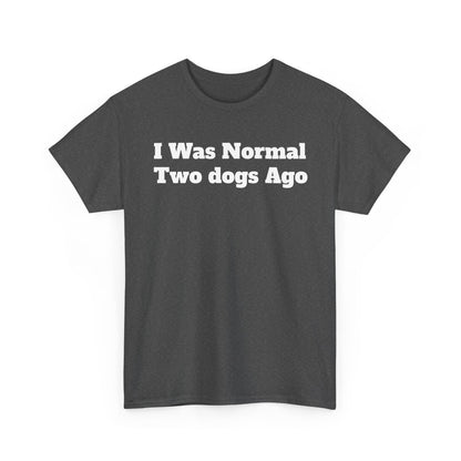 T-Shirt — "I Was Normal Two Dogs Ago" Funny Dog Lover Tee