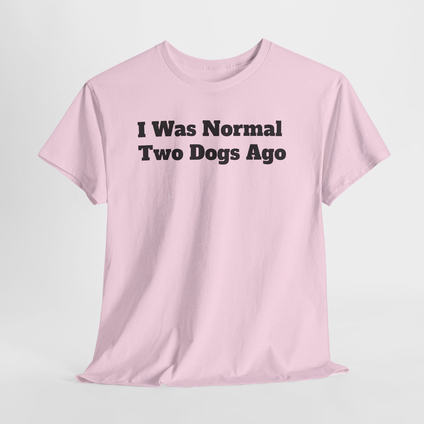 T-Shirt — "I Was Normal Two Dogs Ago" Funny Dog Lover Tee