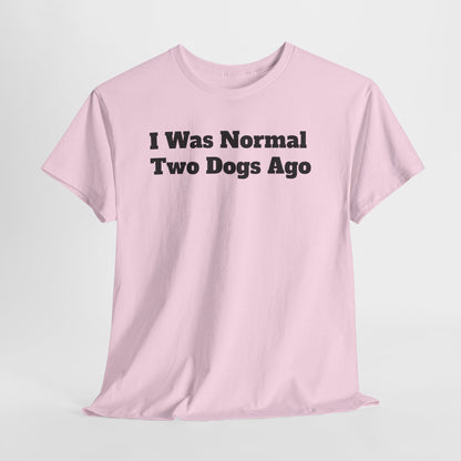 T-Shirt — "I Was Normal Two Dogs Ago" Funny Dog Lover Tee