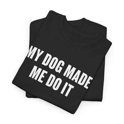 Dog Lover T‑Shirt — “My Dog Made Me Do It” Funny Graphic Tee