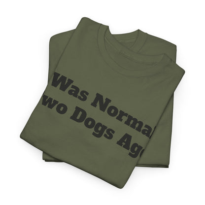 T-Shirt — "I Was Normal Two Dogs Ago" Funny Dog Lover Tee