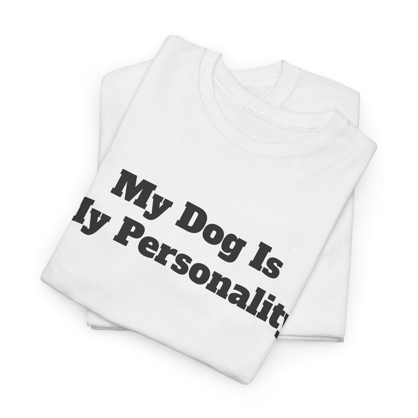 Dog Personality T-Shirt — "My Dog Is My Personality" Graphic Tee